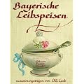Bayerische Leibspeisen: Altbaiern, Franken, Schwaben