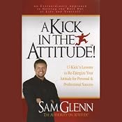 A Kick in the Attitude: Lessons to Re-Energize Your Attitude | [Sam Glenn]