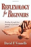 Reflexology for Beginners: Healing Through Foot Massage of Pressure Points (For Beginners (Llewellyn's))