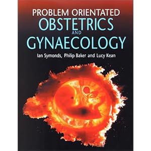 Problem Oriented Obstetrics and Gynaecology by Ian Symonds, Philip Baker, and Lucy Kean