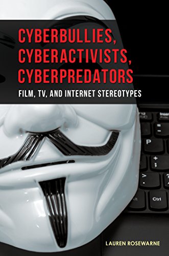 Cyberbullies, Cyberactivists, Cyberpredators: Film, TV, and Internet Stereotypes: Film, TV, and Internet Stereotypes