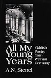 All my young years : Yiddish poetry from Weimar Germany