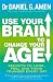 Use Your Brain to Change Your Age: Secrets to Look, Feel and Think Younger Every Day