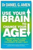 Use Your Brain to Change Your Age: Secrets to Look, Feel and Think Younger Every Day