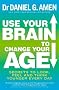 Use Your Brain to Change Your Age: Secrets to Look, Feel and Think Younger Every Day