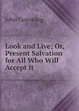 Look and Live; Or, Present Salvation for All Who Will Accept It