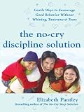 The No-Cry Discipline Solution: Gentle Ways to Encourage Good Behavior Without Whining, Tantrums, and Tears : Foreword by Tim Seldin (Pantley)