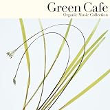 Organic Music Collection Green Cafe ~こころとからだ、ほっと一息~