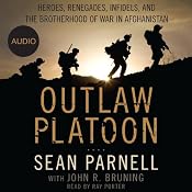 Outlaw Platoon: Heroes, Renegades, Infidels, and the Brotherhood of War in Afghanistan | [Sean Parnell, John Bruning]