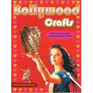 Bollywood Crafts: 20 Projects Inspired by Popular Indian Cinema by Momtaz Begum-Hossain