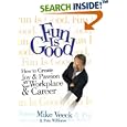 Fun Is Good: How To Create Joy & Passion in Your Workplace & Career