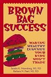 Brown Bag Success: Making Healthy Lunches Your Kid Won't Trade