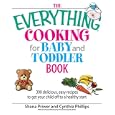 The Everything Cooking For Baby And Toddler Book: 300 Delicious, Easy Recipes to Get Your Child Off to a Healthy Start (Everything: Cooking)