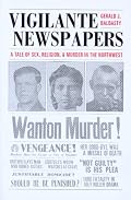 Vigilante Newspapers: A Tale of Sex, Religion, And Murder in the Northwest