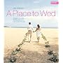 A Place to Wed: Romantic and Exotic Wedding Destinations from Around the World (A Place To...)