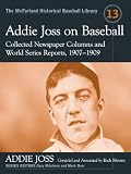 Addie Joss on Baseball: Collected Newspaper Columns and World Series Reports, 1907-1909 (McFarland Historical Baseball Library)