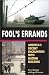 Fool's Errands: America's Recent Encounters with Nation Building