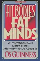 Fit Bodies Fat Minds:  Why Evangelicals Don't Think and What to Do About It (Hourglass Books)