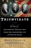 Triumvirate: The Story of the Unlikely Alliance That Saved the Constitution and United the Nation