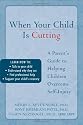 When Your Child Is Cutting: A Parent's Guide to Helping Children Overcome Self-injury