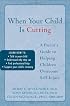 When Your Child Is Cutting: A Parent's Guide to Helping Children Overcome Self-injury
