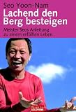 Lachend den Berg besteigen: Meister Seos Anleitung zu einem erfüllten Leben