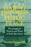 These Daring Disturbers of the Public Peace: The Struggle for Property and Power in Early New Jersey