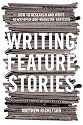 Writing Feature Stories: How to Research and Write Newspaper and Magazine Articles