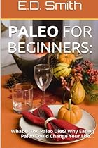 Paleo For Beginners:: What Is The Paleo Diet? Why Eating Paleo Could Change Your Life Paleo For Beginners:: What Is The Paleo Diet? Why Eating Paleo Could Change Your Life