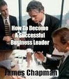How to Become a Successful Business Leader.