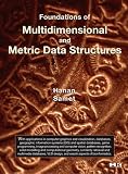 Foundations of Multidimensional and Metric Data Structures (The Morgan Kaufmann Series in Computer Graphics)