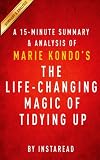 A 15-minute Summary & Analysis of Marie Kondo's The Life-Changing Magic of Tidying Up: The Japanese Art of Decluttering and Organizing