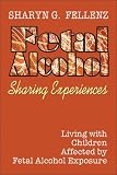 Fetal Alcohol: Sharing Experiences: Living with Children Affected by Fetal Alcohol Exposure