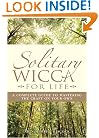 Solitary Wicca For Life: Complete Guide to Mastering the Craft on Your Own