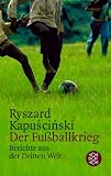 Der Fu�ballkrieg. Berichte aus der Dritten Welt - Ryszard Kapuscinski
