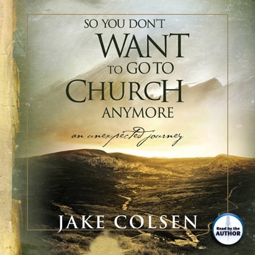 So You Don't Want to Go to Church Anymore: An Unexpected Journey