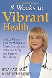 Eight Weeks to Vibrant Health: A Take Charge Plan for Women to Correct Imbalances, Reclaim Energy and Restore Well-Being