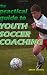 Search : The Practical Guide to Youth Soccer Coaching