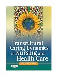 Transcultural Caring Dynamics in Nursing and Health Care