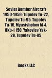 Soviet Bomber Aircraft 1950-1959: Tupolev Tu-22, Tupolev Tu-95, Tupolev Tu-16, Myasishchev M-4, Okb-1 150, Yakovlev Yak-28, Tupolev Tu-85 bomber 22