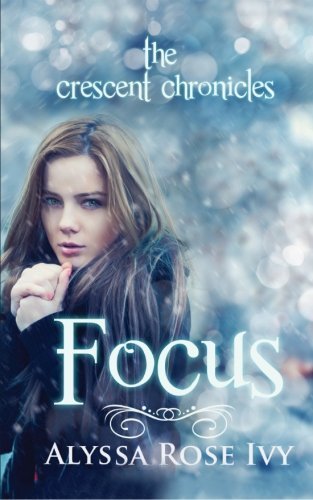 Focus: Book Two of the Crescent Chronicles by Alyssa Rose Ivy (2013-01-28)