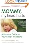 Mommy, My Head Hurts: A Doctor's Guide to Your Child's Headache