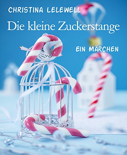 Die kleine Zuckerstange: Ein Märchen (German Edition)