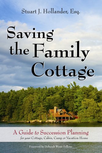 Saving the Family Cottage: A Guide to Succession Planning for your Cottage, Cabin, Camp or Vacation Home