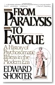 From Paralysis to Fatigue: A History of Psychosomatic Illness in the Modern Era