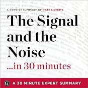 The Signal and the Noise ...in 30 Minutes: A Concise Summary of Nate Silver's Bestselling Book: 30 Minute Expert Summaries | [30 Minute Expert Summaries]
