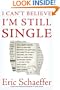 I Can't Believe I'm Still Single: Sane, Slightly Neurotic (but in a Sane Way) Filmmaker into Good Yoga, Bad Reality TV, Too Much Chocolate, and a ... Point Anyone Who'll Let Me Watch Football