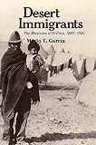 Desert Immigrants: The Mexicans of El Paso, 1880-1920 (The Yale Western Americana Series, 32)