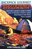 Backpack Gourmet: Good Hot Grub You Can Make at Home, Dehydrate, and Pack for Quick, Easy and Healthy Eating on the Trail