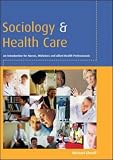 Sociology and Health Care: An Introduction for Nurses, Midwives and Allied Health Professionals